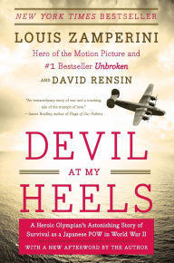 Title: Devil at My Heels: A Heroic Olympian's Astonishing Story of Survival as a Japanese POW in World War II, Author: Louis Zamperini
