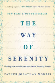 Title: The Way of Serenity: Finding Peace and Happiness in the Serenity Prayer, Author: Jonathan Morris