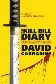 Title: The Kill Bill Diary: The Making of a Tarantino Classic as Seen Through the Eyes of a Screen Legend, Author: David Carradine