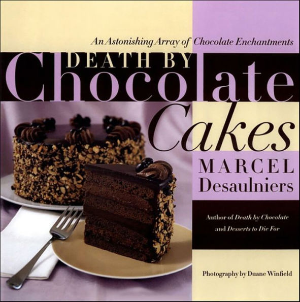 Death by Chocolate Cakes: An Astonishing Array of Chocolate Enchantments