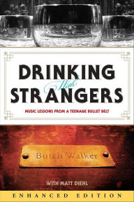 Title: Drinking with Strangers: Music Lessons from a Teenage Bullet Belt, Author: Butch Walker