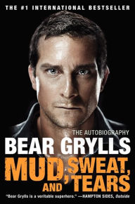 Title: Mud, Sweat, and Tears: The Autobiography, Author: Bear Grylls