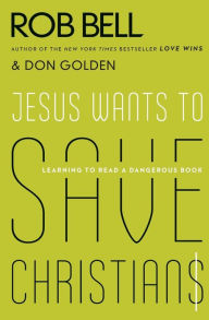 Title: Jesus Wants to Save Christians: Learning to Read a Dangerous Book, Author: Rob Bell