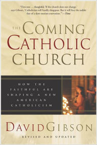 Title: The Coming Catholic Church: How the Faithful Are Shaping a New American Catholicism, Author: David Gibson