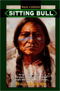 Sitting Bull: An Epic Historical novel- the Glory and Tragedy of a Proud People and their Legendary Leader