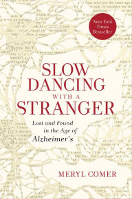 Title: Slow Dancing with a Stranger: Lost and Found in the Age of Alzheimer's, Author: Meryl Comer