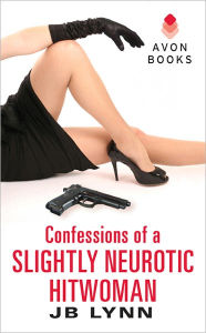 Title: Confessions of a Slightly Neurotic Hitwoman, Author: JB Lynn