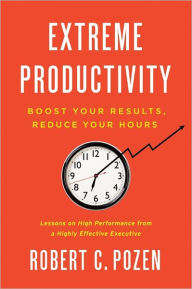Extreme Productivity: Boost Your Results, Reduce Your Hours