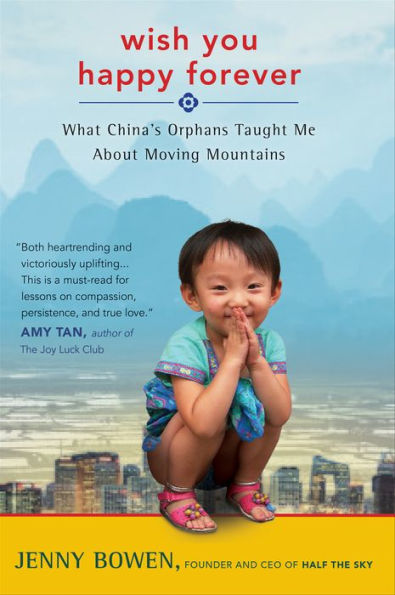 Wish You Happy Forever: What China's Orphans Taught Me about Moving Mountains