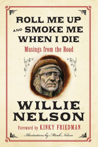 Title: Roll Me Up and Smoke Me When I Die: Musings from the Road, Author: Willie Nelson