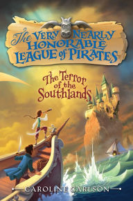 Title: The Terror of the Southlands (The Very Nearly Honorable League of Pirates Series #2), Author: Caroline Carlson