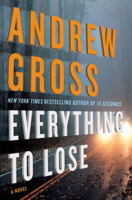 Title: Everything to Lose: A Novel, Author: Andrew Gross