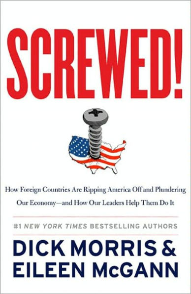 Screwed!: How Foreign Countries Are Ripping America Off and Plundering Our Economy--and How Our Leaders Help Them Do It