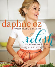 Title: Relish: An Adventure in Food, Style, and Everyday Fun, Author: Daphne Oz