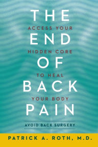 Title: The End of Back Pain: Access Your Hidden Core to Heal Your Body, Author: Patrick Roth M.D.