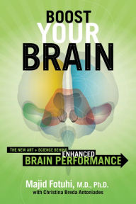 Title: Boost Your Brain: The New Art and Science Behind Enhanced Brain Performance, Author: Majid Fotuhi