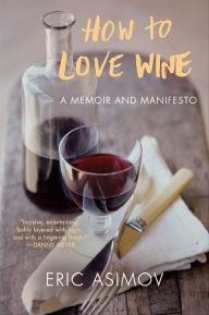 Title: How to Love Wine: A Memoir and Manifesto, Author: Eric Asimov