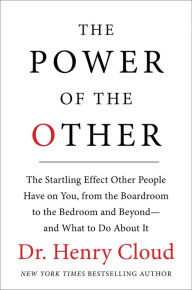 Title: The Power of the Other: The startling effect other people have on you, from the boardroom to the bedroom and beyond-and what to do about it, Author: Henry Cloud