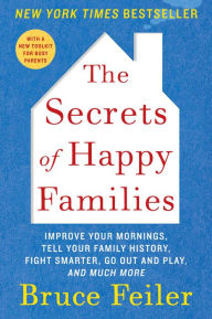 Title: The Secrets of Happy Families: Improve Your Mornings, Rethink Family Dinner, Fight Smarter, Go Out and Play, and Much More, Author: Bruce Feiler