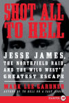 Alternative view 1 of Shot All to Hell: Jesse James, the Northfield Raid, and the Wild West's Greatest Escape