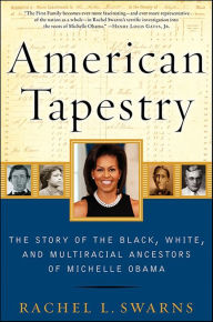 Title: American Tapestry: The Story of the Black, White, and Multiracial Ancestors of Michelle Obama, Author: Rachel L. Swarns