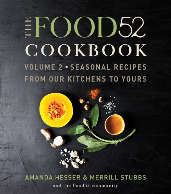 The Food52 Cookbook, Volume 2: Seasonal Recipes From Our Kitchens To ...