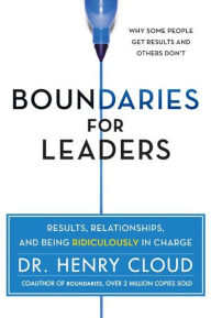 Title: Boundaries for Leaders: Results, Relationships, and Being Ridiculously in Charge, Author: Henry Cloud