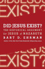 Did Jesus Exist?: The Historical Argument for Jesus of Nazareth