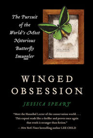 Title: Winged Obsession: The Pursuit of the World's Most Notorious Butterfly Smuggler, Author: Jessica Speart