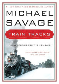 Title: Train Tracks: Family Stories for the Holidays, Author: Michael Savage