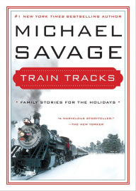 Title: Train Tracks: Family Stories for the Holidays, Author: Michael Savage