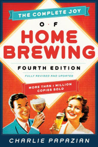 Title: The Complete Joy of Homebrewing: Fully Revised and Updated, Author: Charlie Papazian