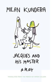 Title: Jacques and His Master: A Play, Author: Milan Kundera