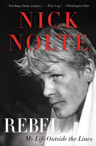 Title: Rebel: My Life Outside the Lines, Author: Nick Nolte