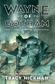 Title: Wayne of Gotham: A Novel, Author: Tracy Hickman