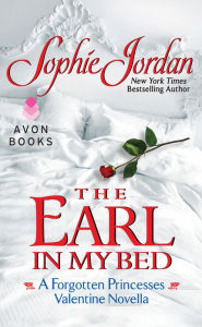 Title: The Earl in My Bed: A Forgotten Princesses Valentine Novella, Author: Sophie Jordan