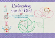 Title: Embroidery pour le Bebe: 100 French Designs for Babies and the Nursery, Author: Sylvie Blondeau