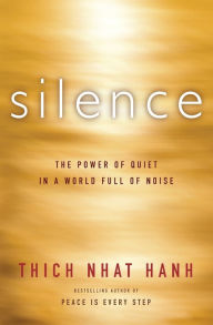 Title: Silence: The Power of Quiet in a World Full of Noise, Author: Thich Nhat Hanh