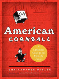 Title: American Cornball: A Laffopedic Guide to the Formerly Funny, Author: Christopher Miller