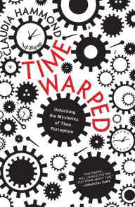 Title: Time Warped: Unlocking the Mysteries of Time Perception, Author: Claudia Hammond