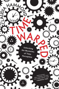 Title: Time Warped: Unlocking the Mysteries of Time Perception, Author: Claudia Hammond