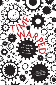 Title: Time Warped: Unlocking the Mysteries of Time Perception, Author: Claudia Hammond