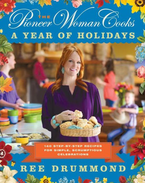 The Pioneer Woman Cooks - A Year of Holidays: 140 Step-by-Step Recipes for Simple, Scrumptious Celebrations