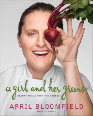 Title: A Girl and Her Greens: Hearty Meals from the Garden, Author: April Bloomfield