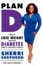 Plan D: How to Lose Weight and Beat Diabetes (Even If You Don't Have It)