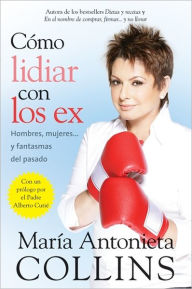 Title: Como Lidiar con los Ex: Hombres, mujeres...y fantasmas del pasado, Author: Maria Antonieta Collins