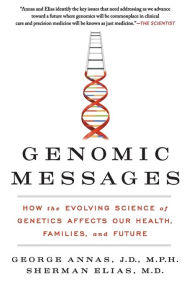 Title: Genomic Messages: How the Evolving Science of Genetics Affects Our Health, Families, and Future, Author: George Annas