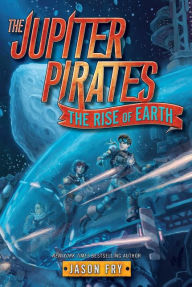 Title: The Jupiter Pirates #3: The Rise of Earth, Author: Jason Fry