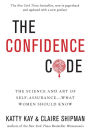 The Confidence Code: The Science and Art of Self-Assurance---What Women Should Know