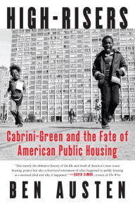 Title: High-Risers: Cabrini-Green and the Fate of American Public Housing, Author: Ben Austen